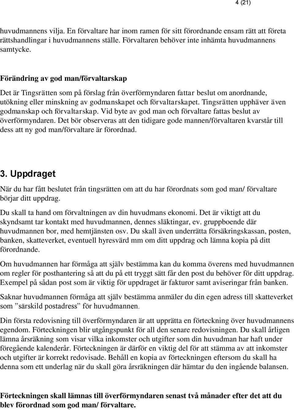 Tingsrätten upphäver även godmanskap och förvaltarskap. Vid byte av god man och förvaltare fattas beslut av överförmyndaren.