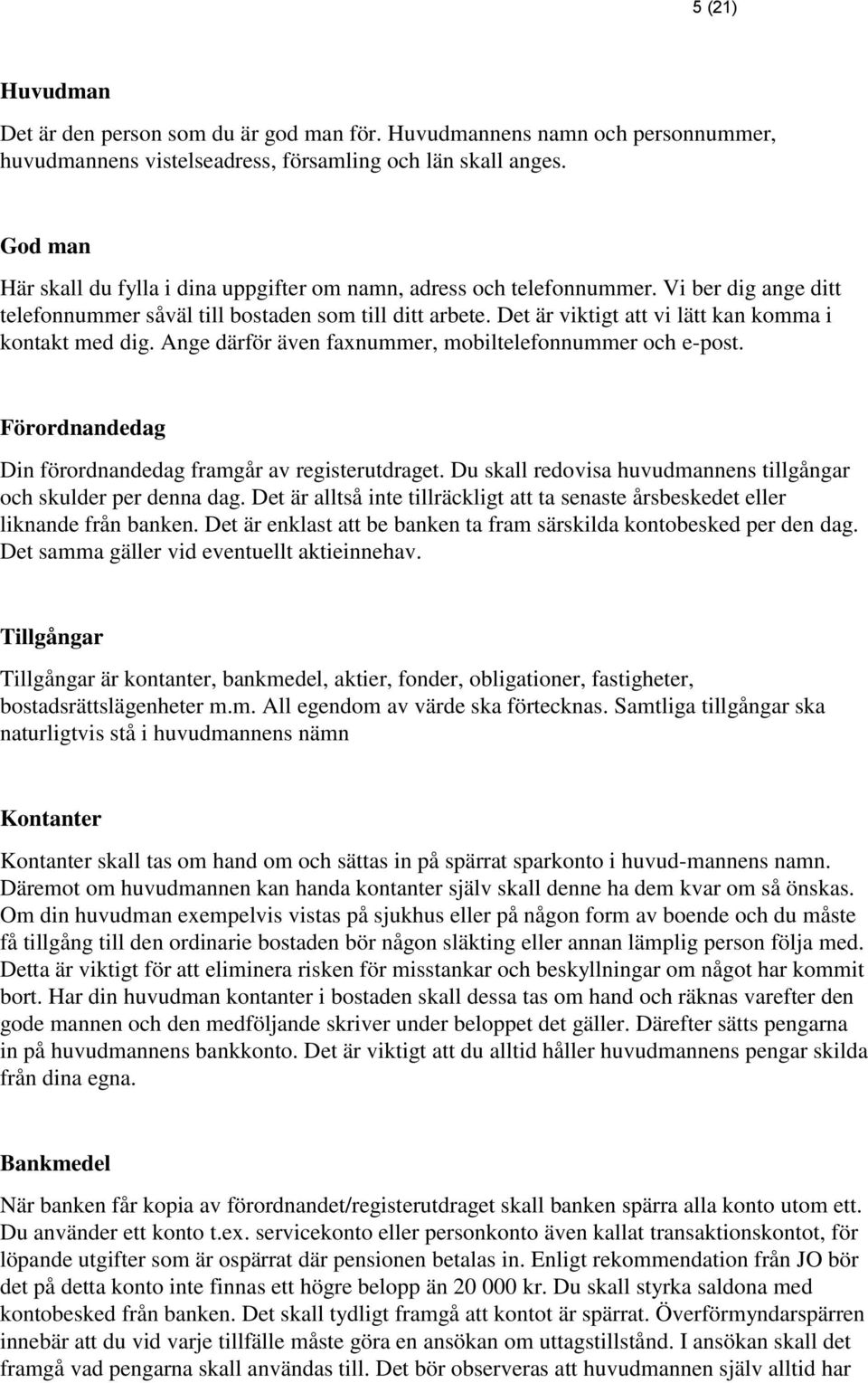 Det är viktigt att vi lätt kan komma i kontakt med dig. Ange därför även faxnummer, mobiltelefonnummer och e-post. Förordnandedag Din förordnandedag framgår av registerutdraget.