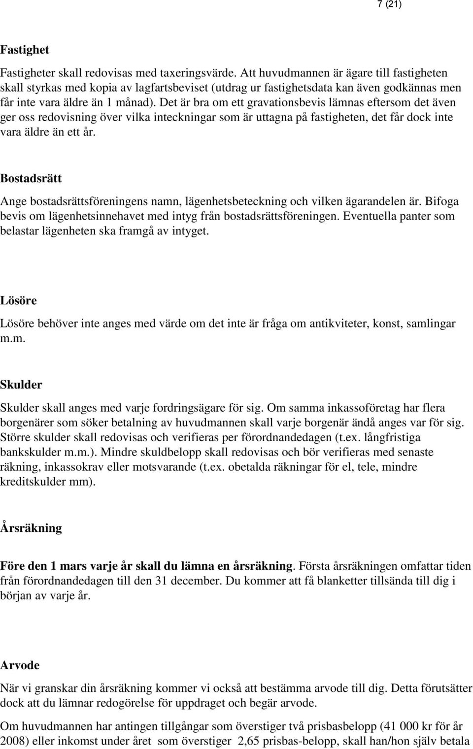 Det är bra om ett gravationsbevis lämnas eftersom det även ger oss redovisning över vilka inteckningar som är uttagna på fastigheten, det får dock inte vara äldre än ett år.