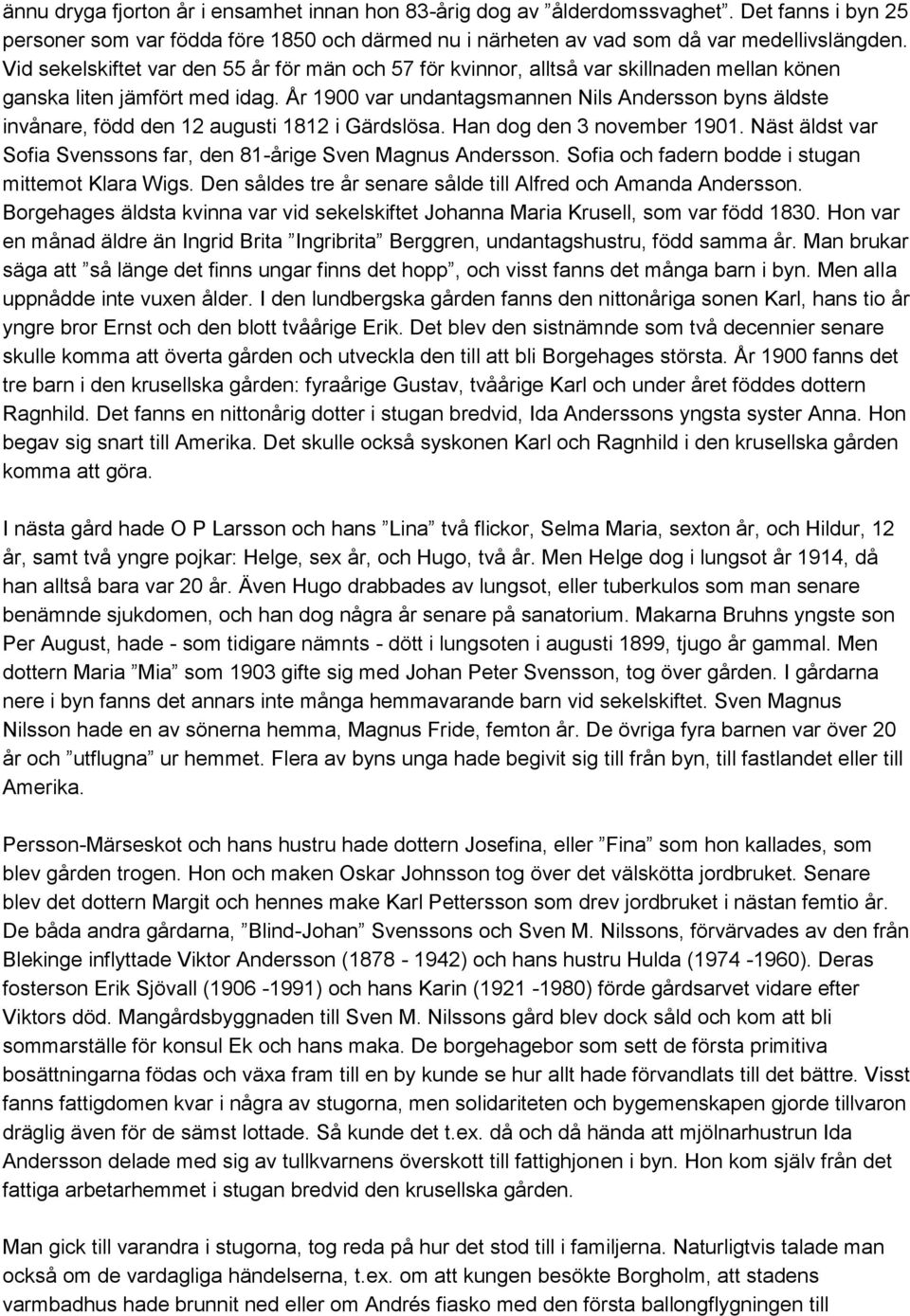 År 1900 var undantagsmannen Nils Andersson byns äldste invånare, född den 12 augusti 1812 i Gärdslösa. Han dog den 3 november 1901.