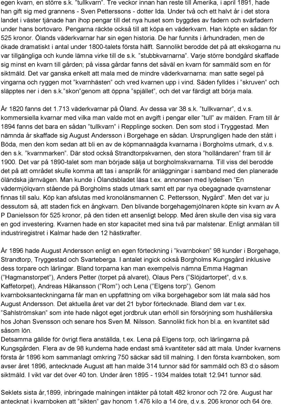 Pengarna räckte också till att köpa en väderkvarn. Han köpte en sådan för 525 kronor. Ölands väderkvarnar har sin egen historia.