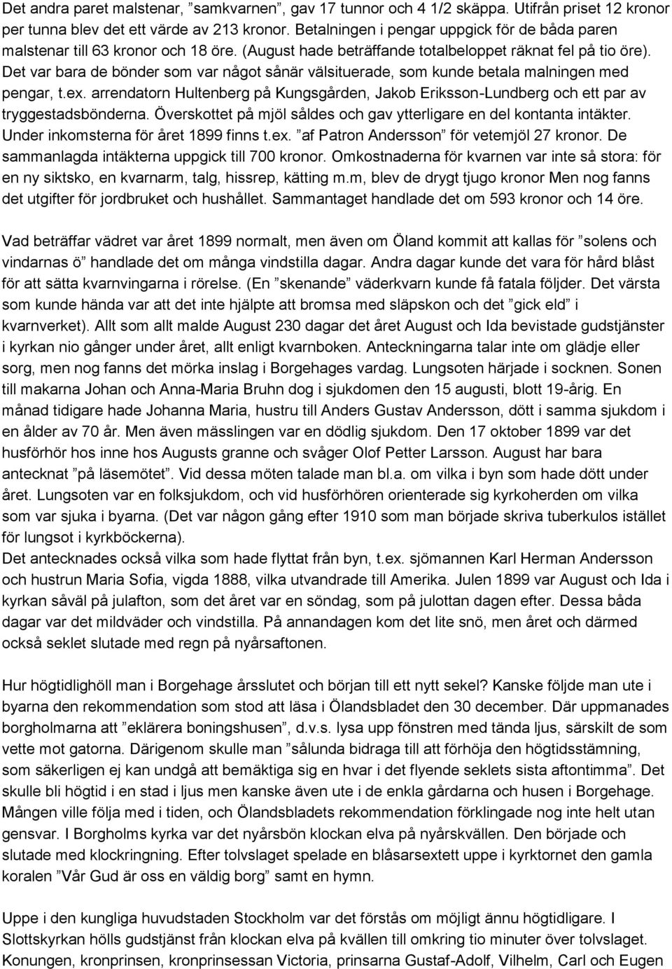 Det var bara de bönder som var något sånär välsituerade, som kunde betala malningen med pengar, t.ex. arrendatorn Hultenberg på Kungsgården, Jakob Eriksson-Lundberg och ett par av tryggestadsbönderna.