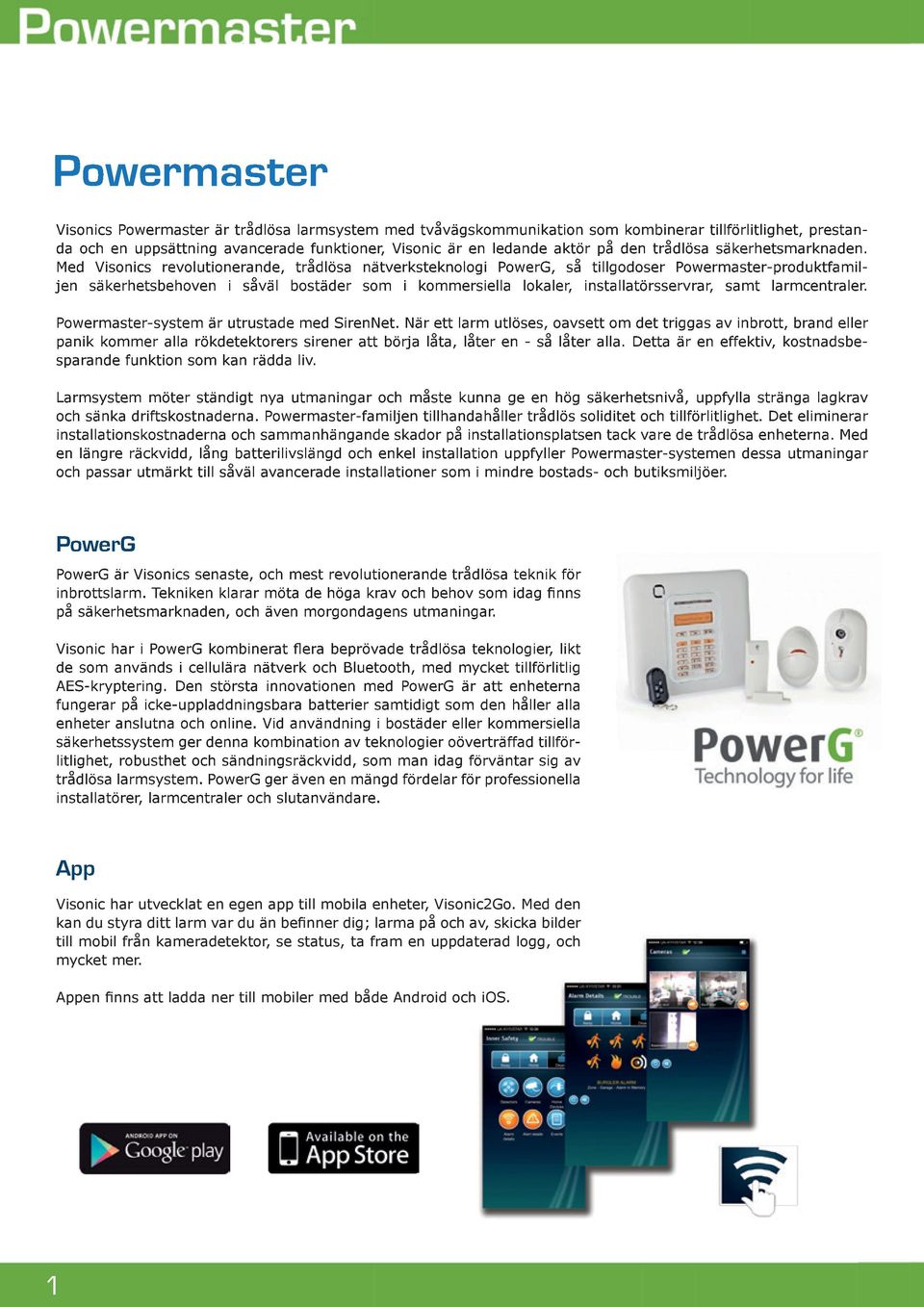 Med Visonics revolutionerande, trådlösa nätverksteknologi PowerG, så tillgodoser Powermaster-produktfamiljen säkerhetsbehoven i såväl bostäder som i kommersiella lokaler, installatörsservrar, samt