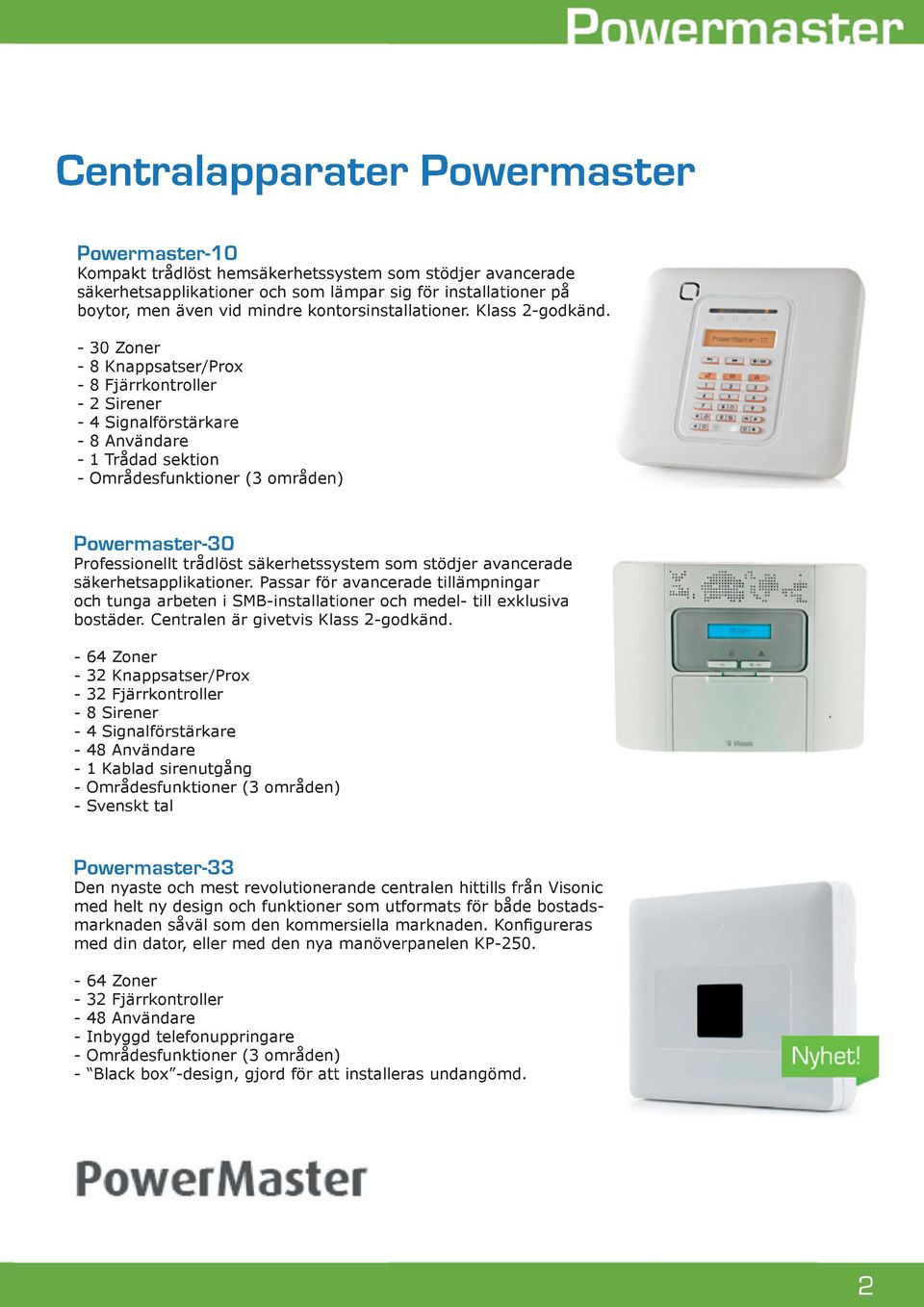 - 30 Zoner - 8 Knappsatser/Prox - 8 Fjärrkontroller - 2 Sirener - 4 Signalförstärkare - 8 Användare - 1 Trådad sektion - Områdesfunktioner (3 områden) Powermaster-30 Professionellt trådlöst