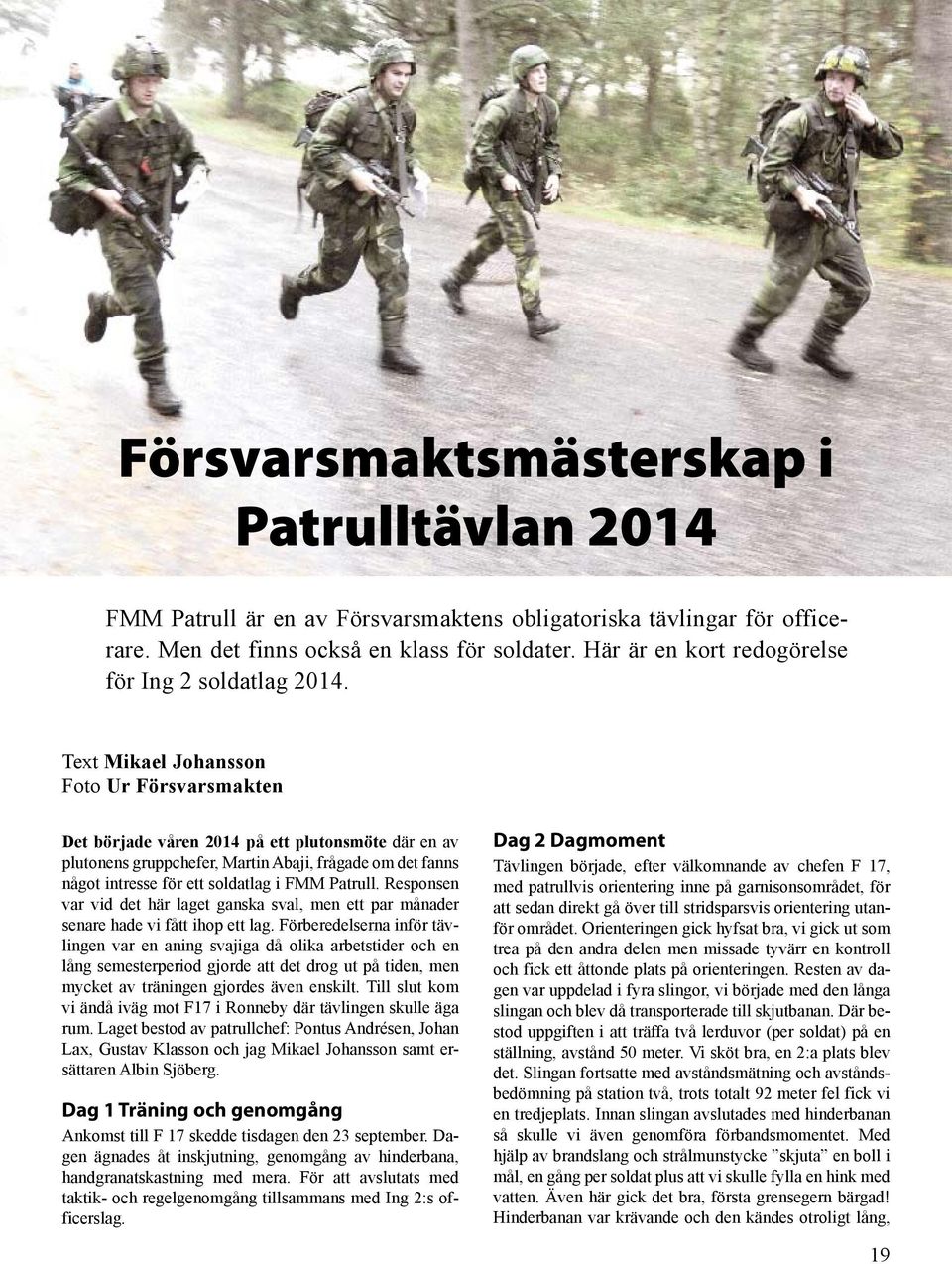 Text Mikael Johansson Foto Ur Försvarsmakten Det började våren 2014 på ett plutonsmöte där en av plutonens gruppchefer, Martin Abaji, frågade om det fanns något intresse för ett soldatlag i FMM