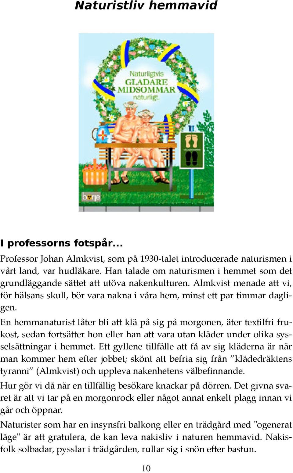 En hemmanaturist låter bli att klä på sig på morgonen, äter textilfri frukost, sedan fortsätter hon eller han att vara utan kläder under olika sysselsättningar i hemmet.