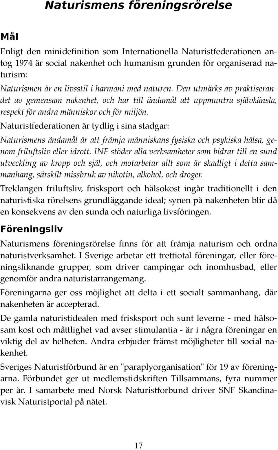 Naturistfederationen är tydlig i sina stadgar: Naturismens ändamål är att främja människans fysiska och psykiska hälsa, genom friluftsliv eller idrott.