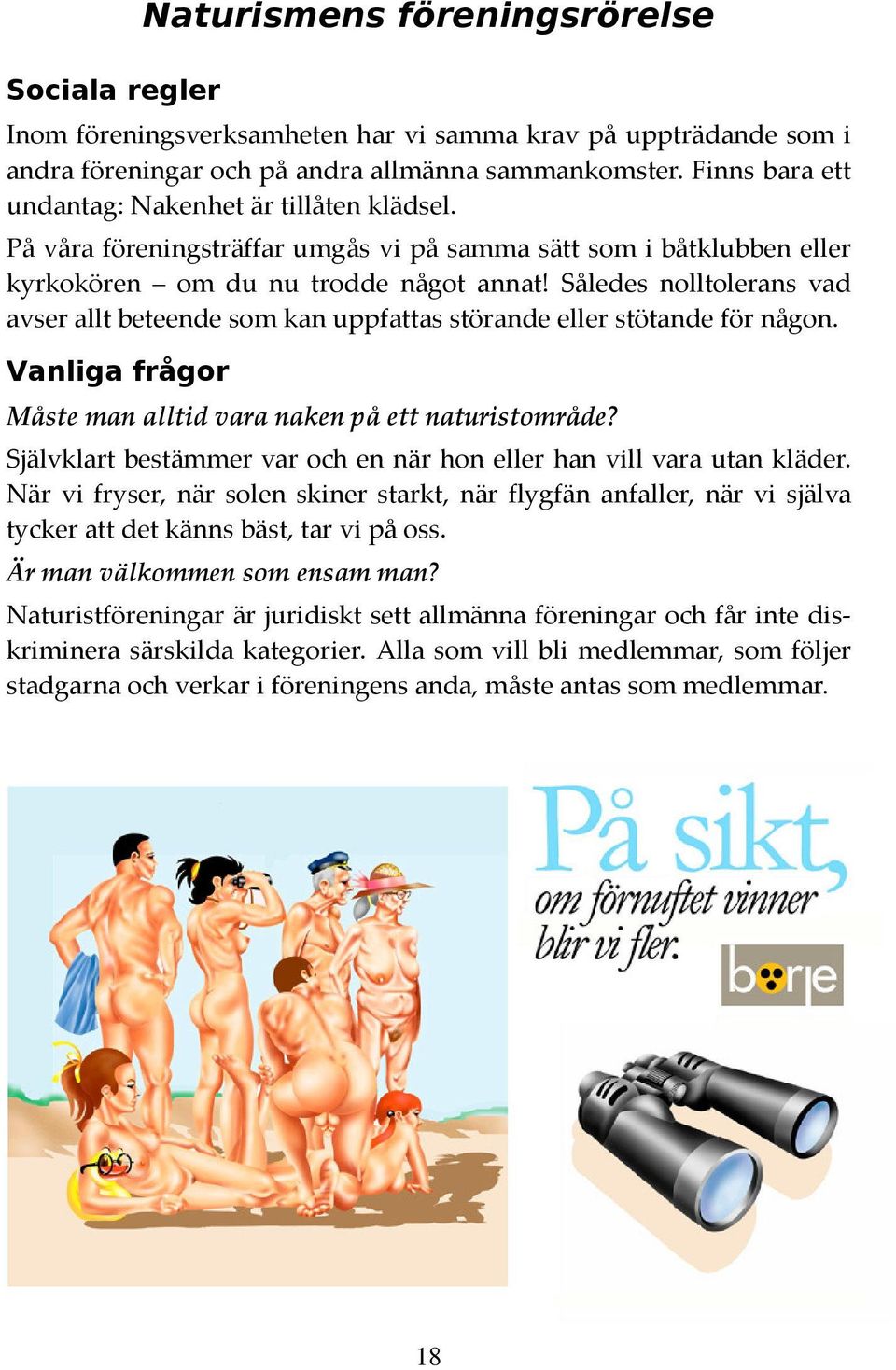 Således nolltolerans vad avser allt beteende som kan uppfattas störande eller stötande för någon. Vanliga frågor Måste man alltid vara naken på ett naturistområde?