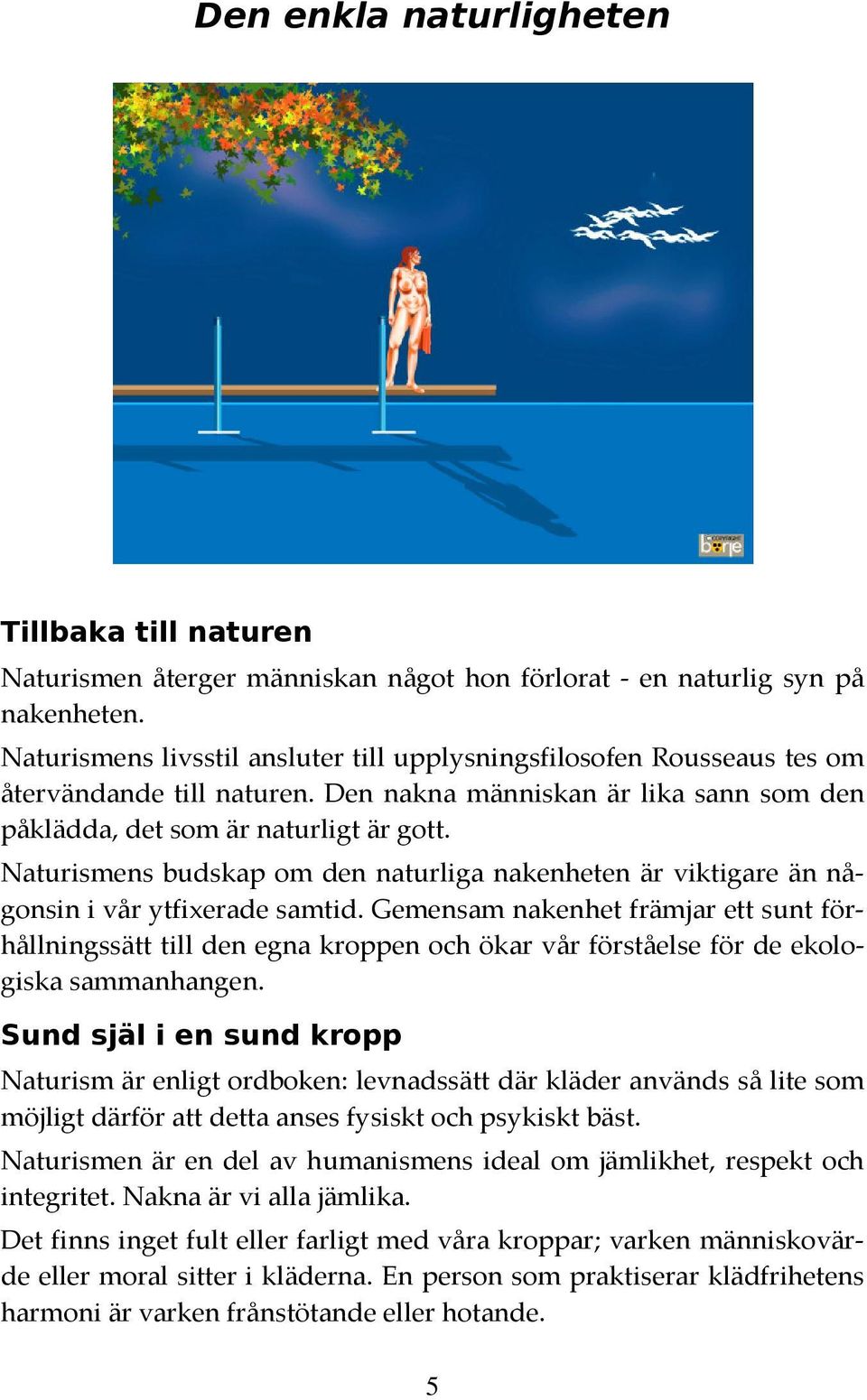 Naturismens budskap om den naturliga nakenheten är viktigare än någonsin i vår ytfixerade samtid.