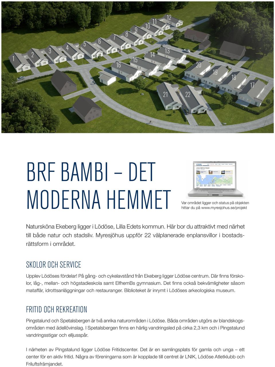 Myresjöhus uppför 22 välplanerade enplansvillor i bostadsrättsform i området. SKOLOR OCH SERVICE Upplev Lödöses fördelar! På gång- och cykelavstånd från Ekeberg ligger Lödöse centrum.