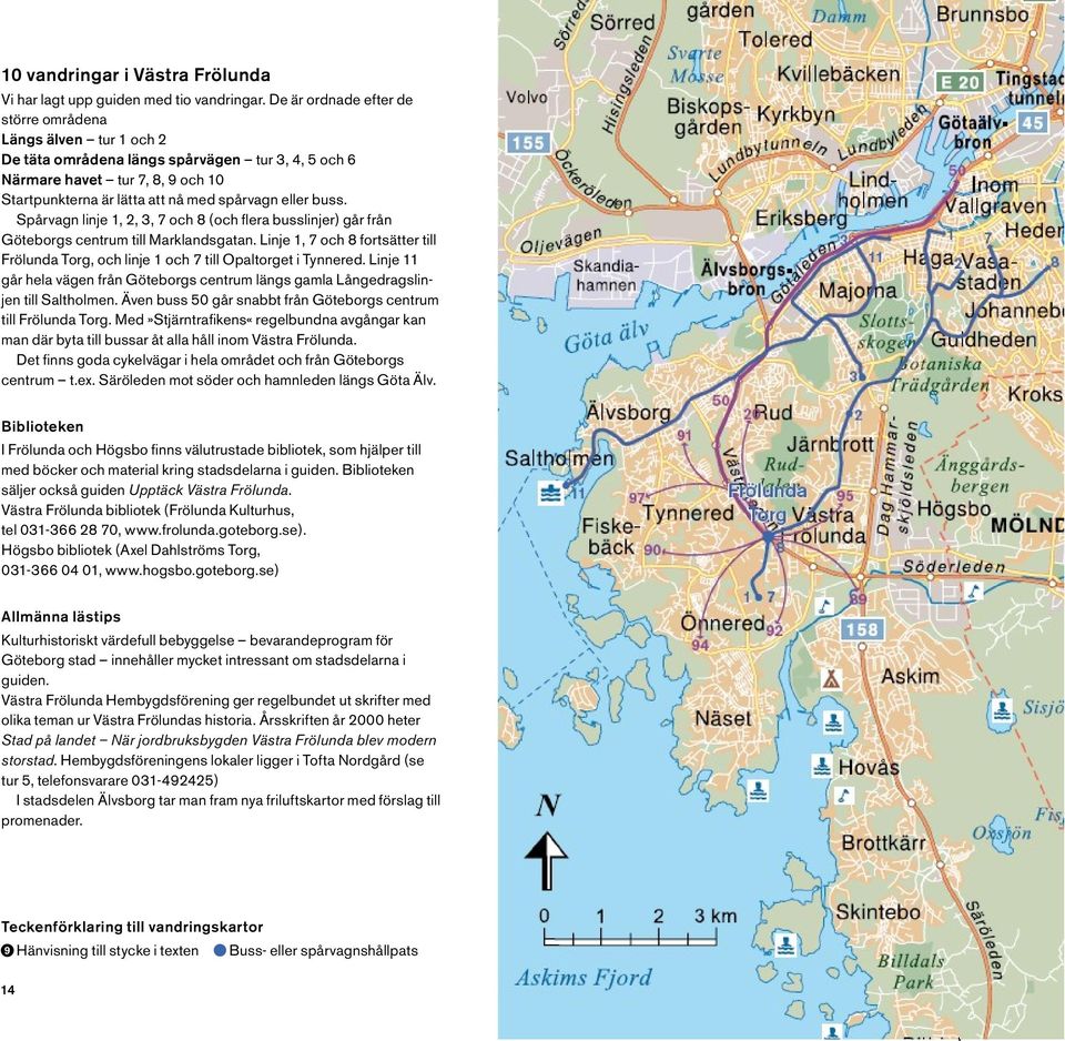 buss. Spårvagn linje 1, 2, 3, 7 och 8 (och flera busslinjer) går från Göteborgs centrum till Marklandsgatan.