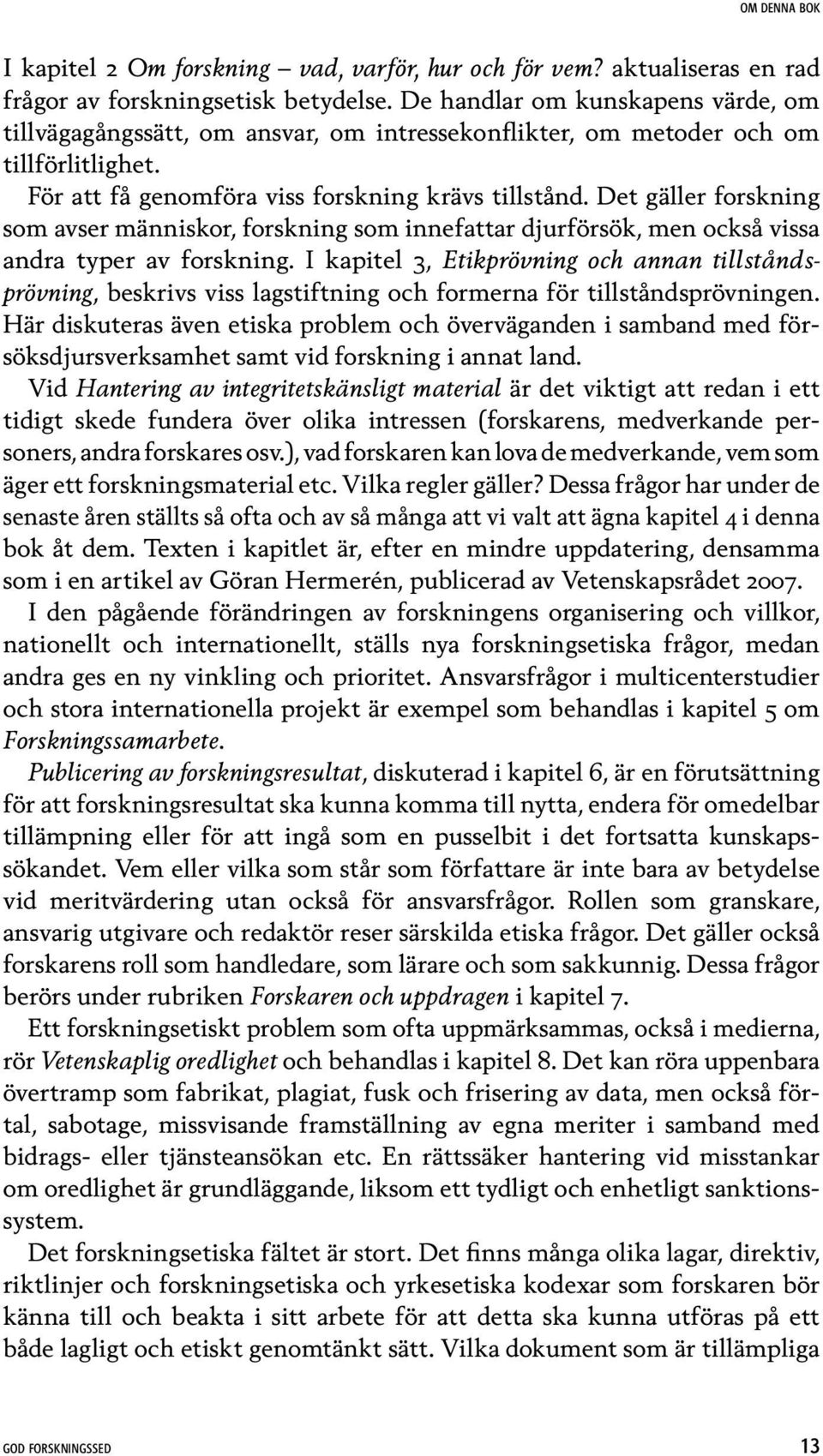 Det gäller forskning som avser människor, forskning som innefattar djurförsök, men också vissa andra typer av forskning.