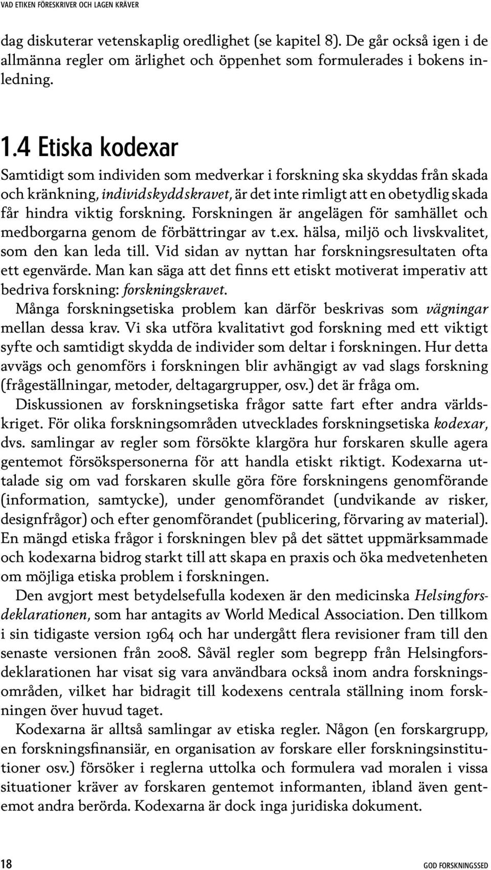 Forskningen är angelägen för samhället och medborgarna genom de förbättringar av t.ex. hälsa, miljö och livskvalitet, som den kan leda till.