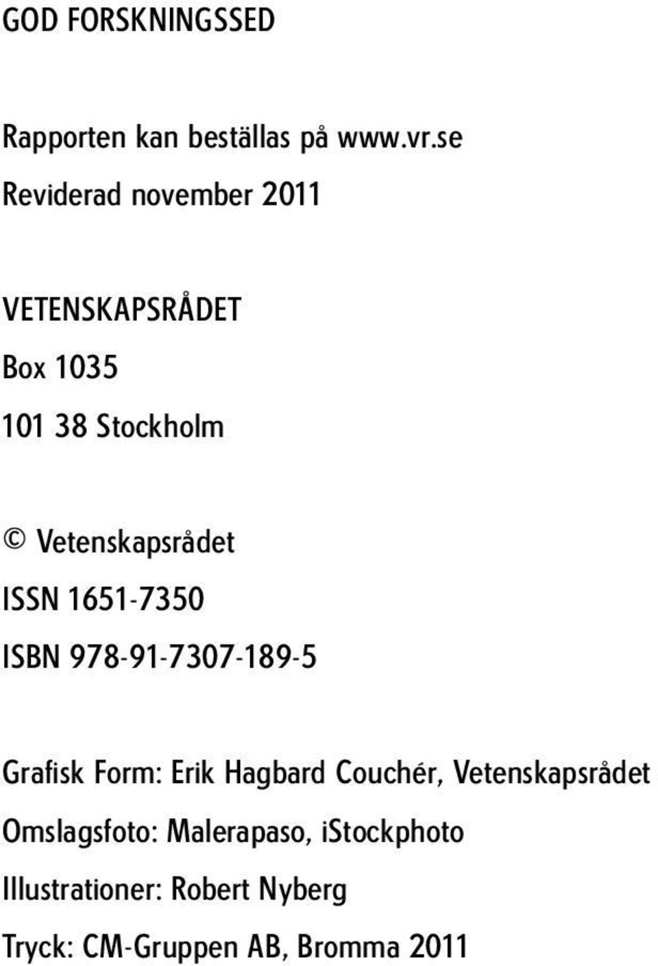 Vetenskapsrådet ISSN 1651-7350 ISBN 978-91-7307-189-5 Grafisk Form: Erik Hagbard