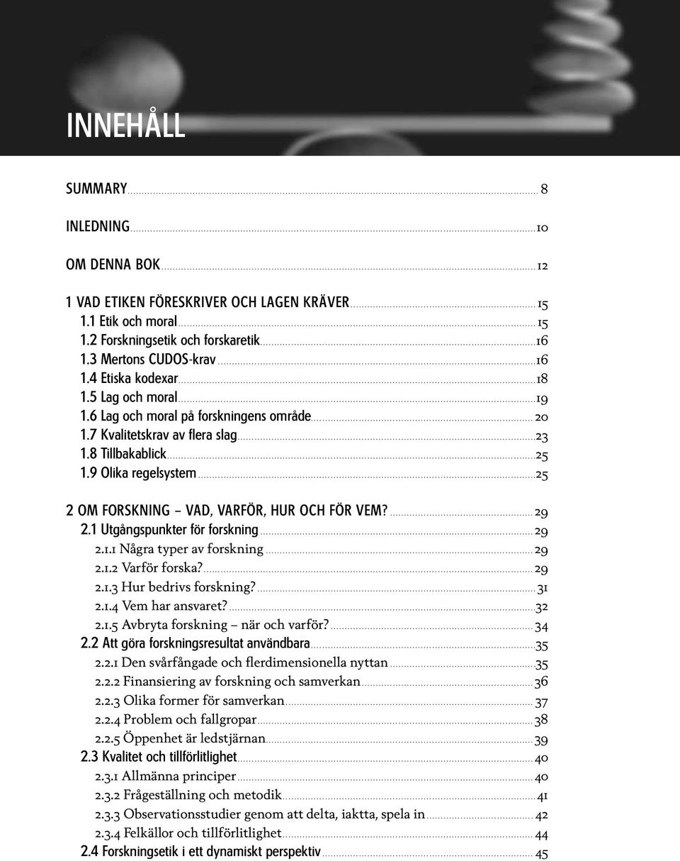 ..25 2 Om forskning vad, varför, hur och för vem?...29 2.1 Utgångspunkter för forskning...29 2.1.1 Några typer av forskning...29 2.1.2 Varför forska?...29 2.1.3 Hur bedrivs forskning?...31 2.1.4 Vem har ansvaret?