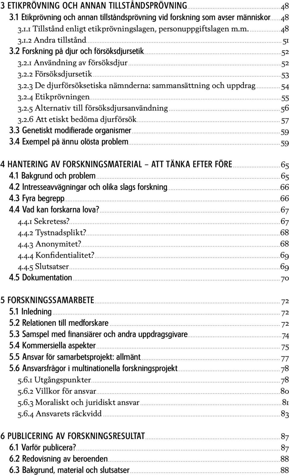 ..53 3.2.3 De djurförsöksetiska nämnderna: sammansättning och uppdrag............... 54 3.2.4 Etikprövningen...55 3.2.5 Alternativ till försöksdjursanvändning...56 3.2.6 Att etiskt bedöma djurförsök.