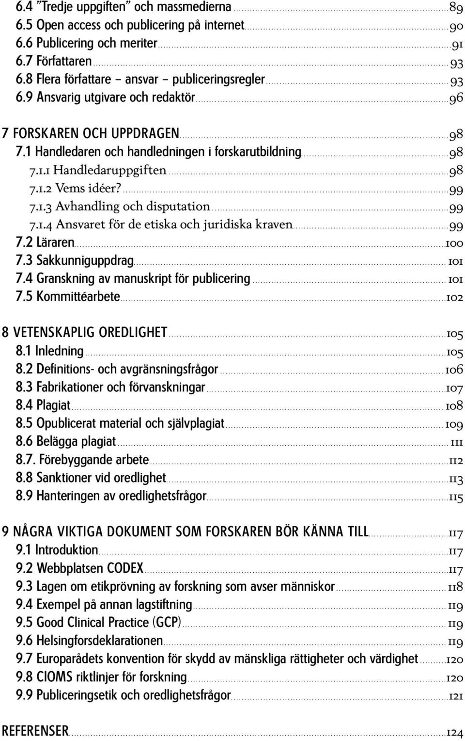 1.3 Avhandling och disputation...99 7.1.4 Ansvaret för de etiska och juridiska kraven...99 7.2 Läraren...100 7.3 Sakkunniguppdrag...101 7.4 Granskning av manuskript för publicering...101 7.5 Kommittéarbete.