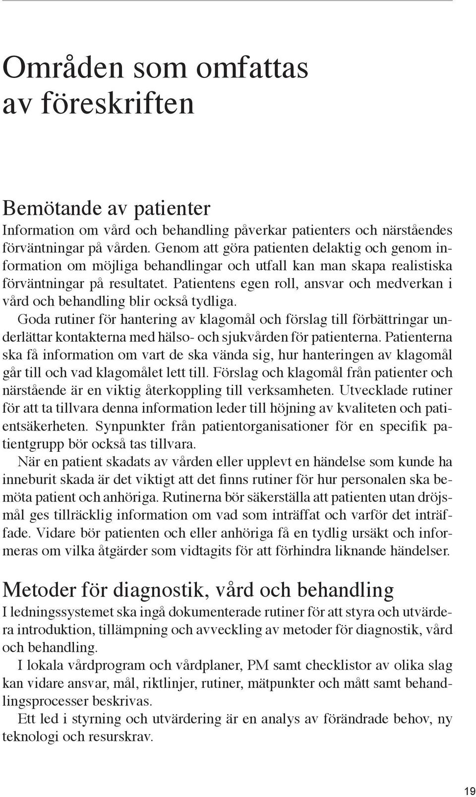 Patientens egen roll, ansvar och medverkan i vård och behandling blir också tydliga.