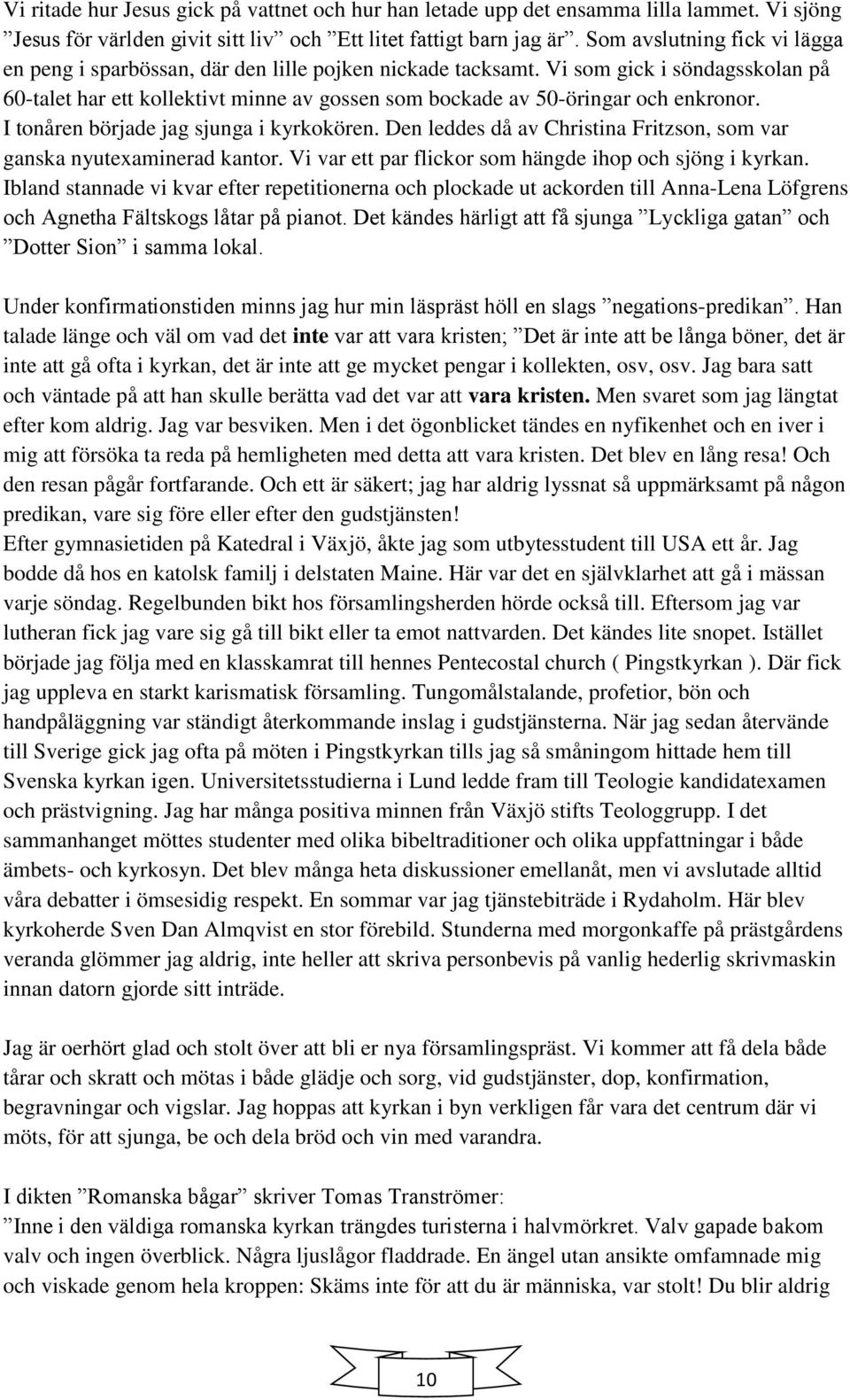 Vi som gick i söndagsskolan på 60-talet har ett kollektivt minne av gossen som bockade av 50-öringar och enkronor. I tonåren började jag sjunga i kyrkokören.