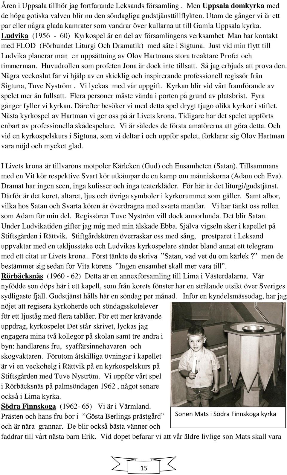 Ludvika (1956-60) Kyrkospel är en del av församlingens verksamhet Man har kontakt med FLOD (Förbundet Liturgi Och Dramatik) med säte i Sigtuna.