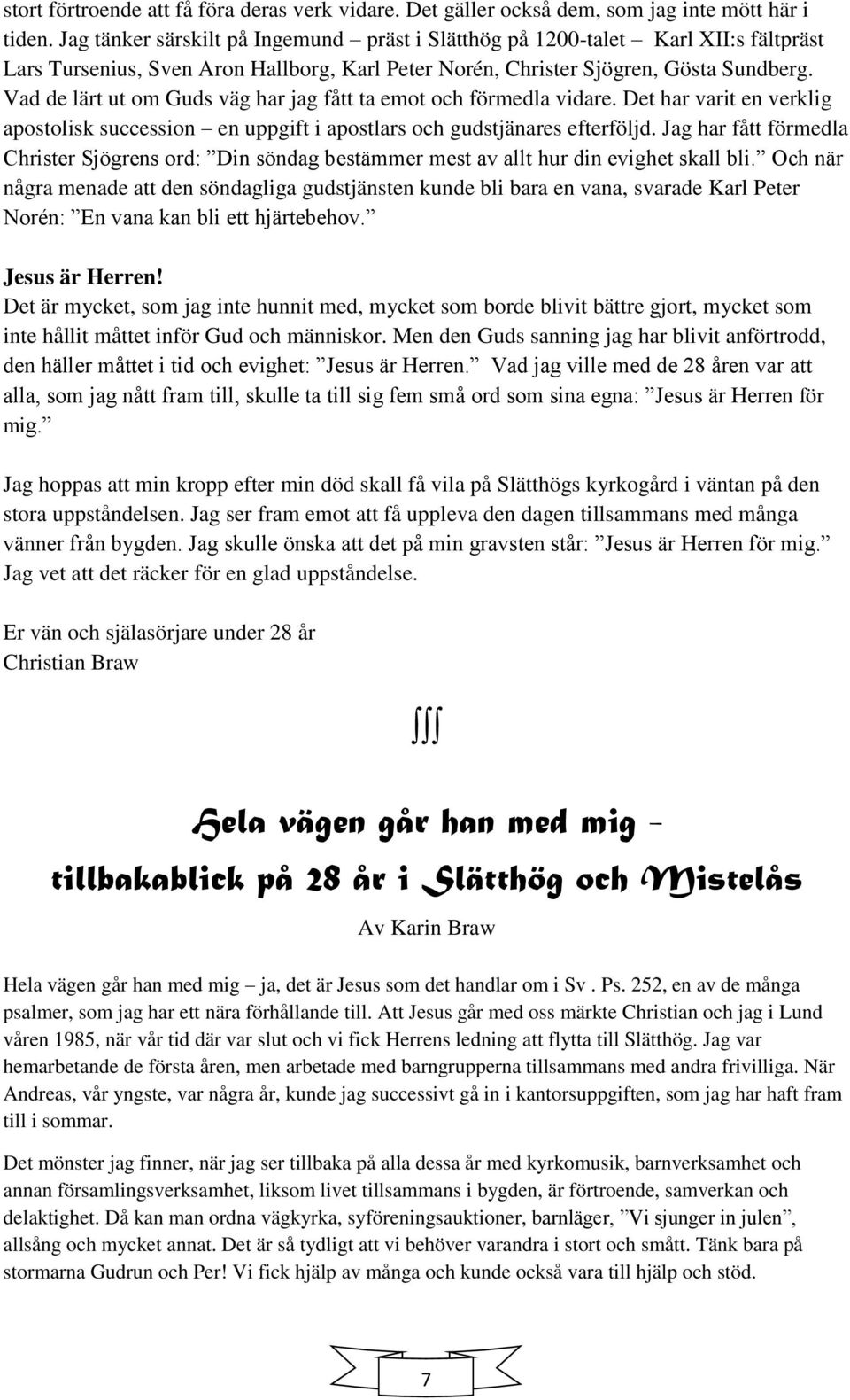 Vad de lärt ut om Guds väg har jag fått ta emot och förmedla vidare. Det har varit en verklig apostolisk succession en uppgift i apostlars och gudstjänares efterföljd.