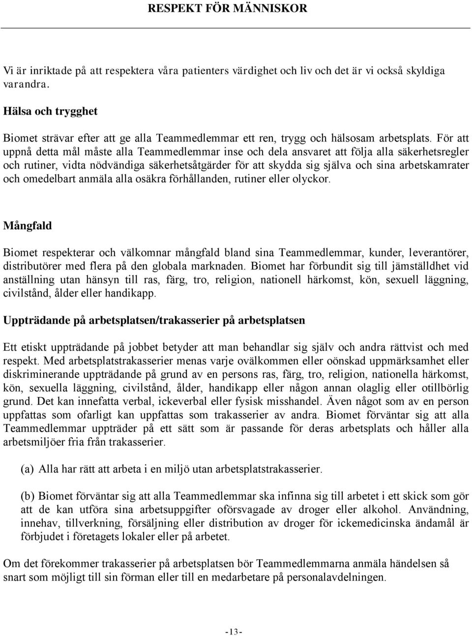 För att uppnå detta mål måste alla Teammedlemmar inse och dela ansvaret att följa alla säkerhetsregler och rutiner, vidta nödvändiga säkerhetsåtgärder för att skydda sig själva och sina