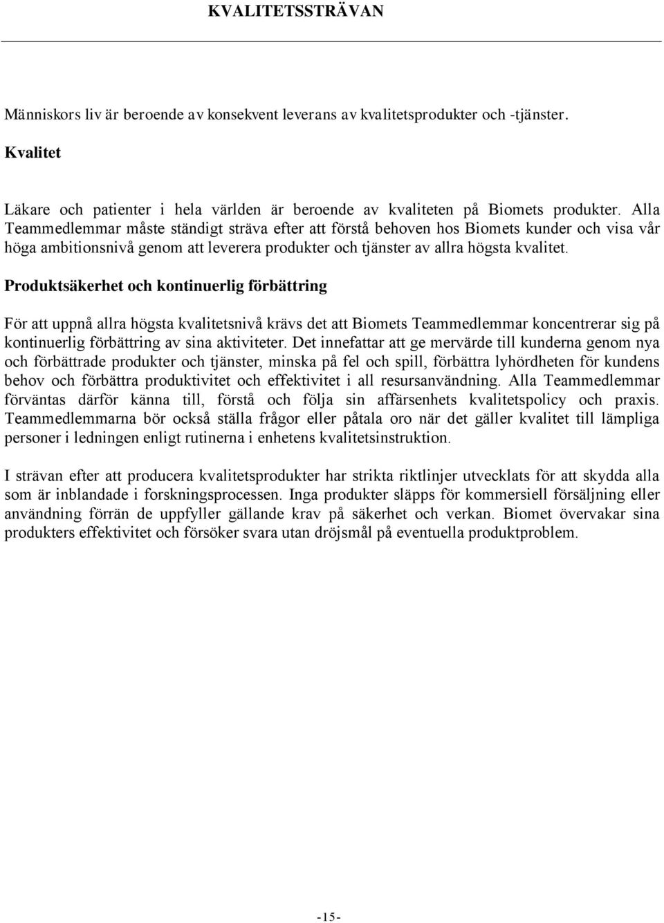 Produktsäkerhet och kontinuerlig förbättring För att uppnå allra högsta kvalitetsnivå krävs det att Biomets Teammedlemmar koncentrerar sig på kontinuerlig förbättring av sina aktiviteter.