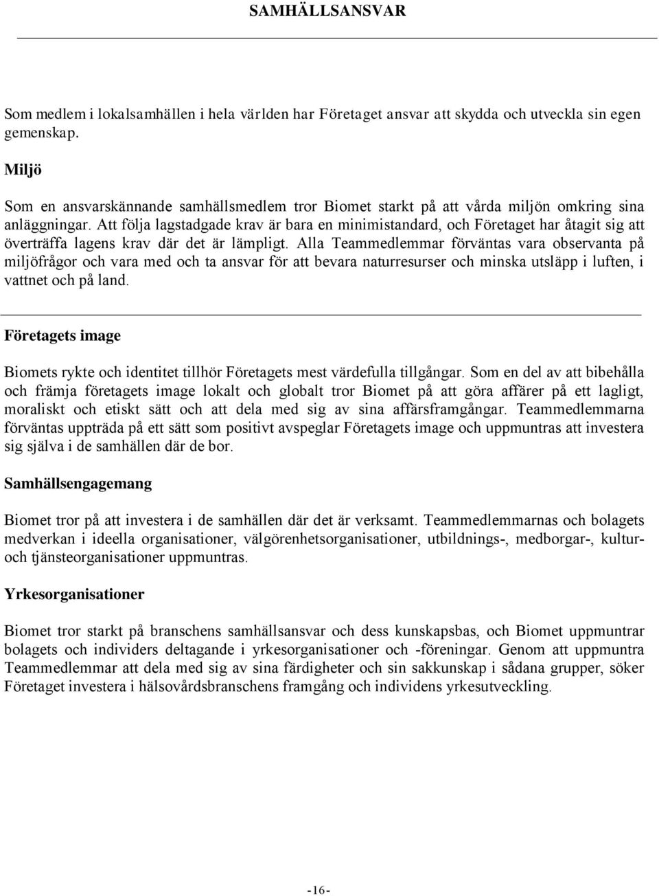 Att följa lagstadgade krav är bara en minimistandard, och Företaget har åtagit sig att överträffa lagens krav där det är lämpligt.