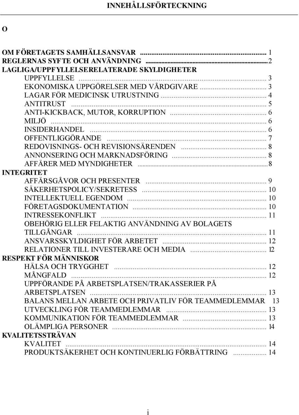 .. 8 ANNONSERING OCH MARKNADSFÖRING... 8 AFFÄRER MED MYNDIGHETER... 8 INTEGRITET AFFÄRSGÅVOR OCH PRESENTER... 9 SÄKERHETSPOLICY/SEKRETESS... 10 INTELLEKTUELL EGENDOM... 10 FÖRETAGSDOKUMENTATION.