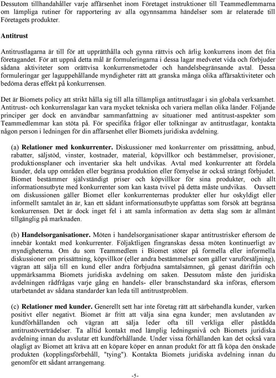 För att uppnå detta mål är formuleringarna i dessa lagar medvetet vida och förbjuder sådana aktiviteter som orättvisa konkurrensmetoder och handelsbegränsande avtal.