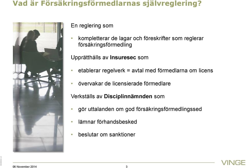 Upprätthålls av Insuresec som etablerar regelverk = avtal med förmedlarna om licens övervakar de