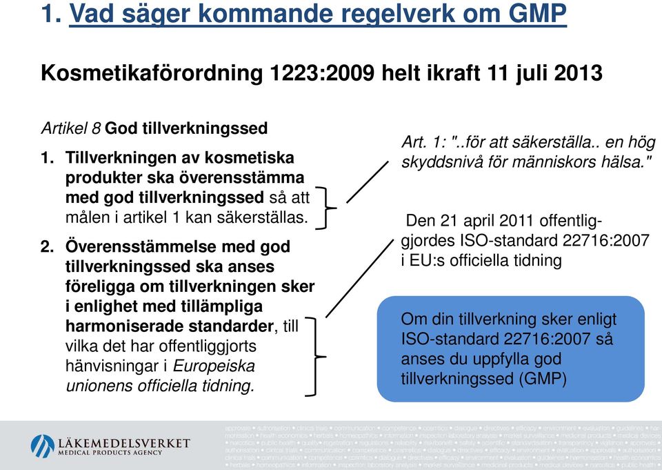 Överensstämmelse med god tillverkningssed ska anses föreligga om tillverkningen sker i enlighet med tillämpliga harmoniserade standarder, till vilka det har offentliggjorts hänvisningar