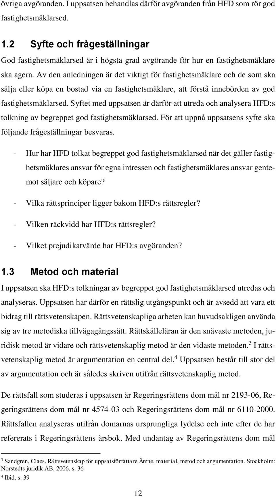 Av den anledningen är det viktigt för fastighetsmäklare och de som ska sälja eller köpa en bostad via en fastighetsmäklare, att förstå innebörden av god fastighetsmäklarsed.