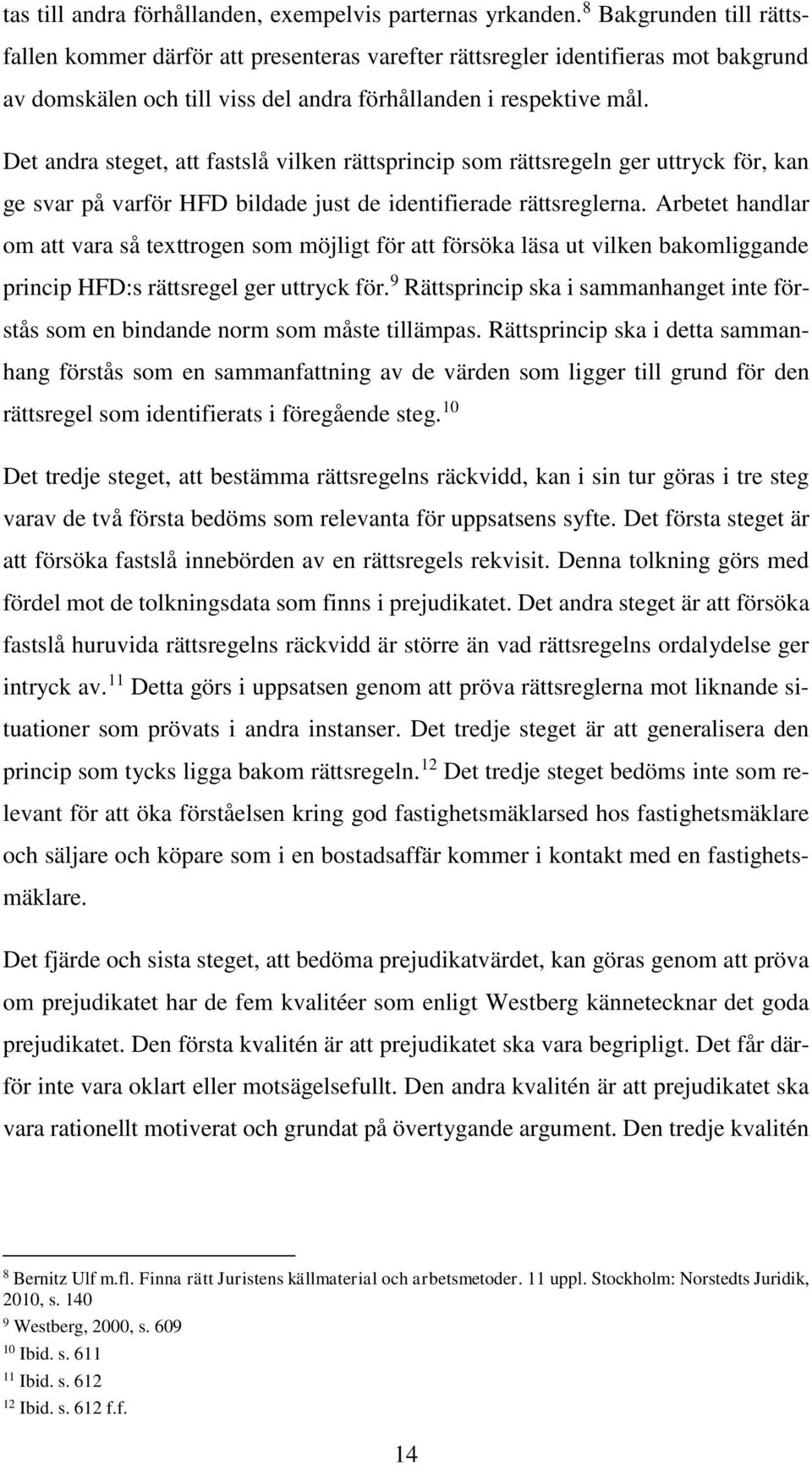 Det andra steget, att fastslå vilken rättsprincip som rättsregeln ger uttryck för, kan ge svar på varför HFD bildade just de identifierade rättsreglerna.