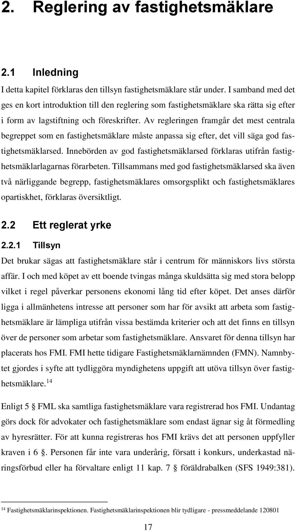 Av regleringen framgår det mest centrala begreppet som en fastighetsmäklare måste anpassa sig efter, det vill säga god fastighetsmäklarsed.