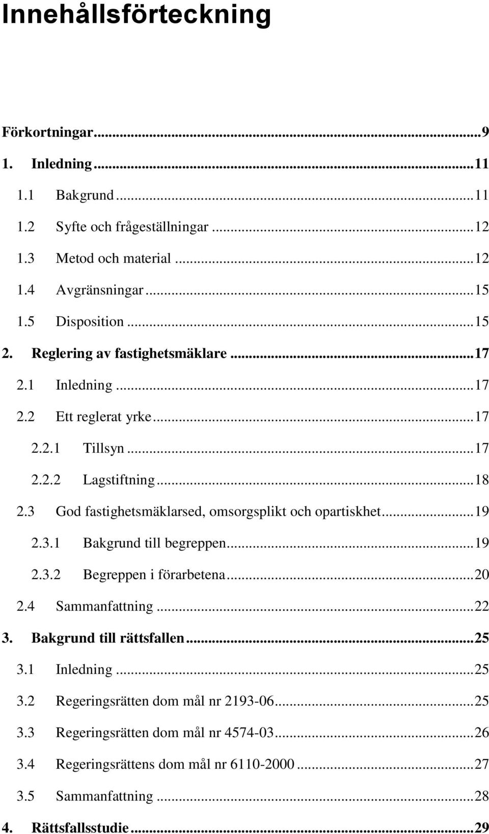 3 God fastighetsmäklarsed, omsorgsplikt och opartiskhet... 19 2.3.1 Bakgrund till begreppen... 19 2.3.2 Begreppen i förarbetena... 20 2.4 Sammanfattning... 22 3.