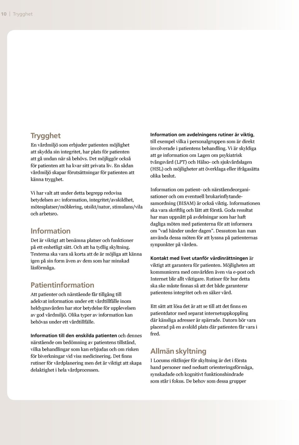 Vi har valt att under detta begrepp redovisa betydelsen av: information, integritet/avskildhet, mötesplatser/möblering, utsikt/natur, stimulans/vila och arbetsro.