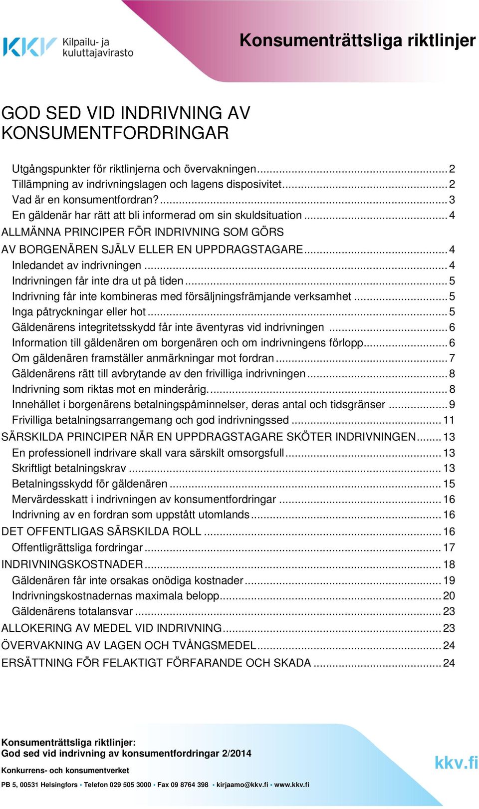 .. 4 Inledandet av indrivningen... 4 Indrivningen får inte dra ut på tiden... 5 Indrivning får inte kombineras med försäljningsfrämjande verksamhet... 5 Inga påtryckningar eller hot.