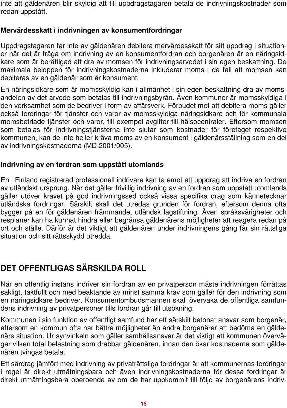 konsumentfordran och borgenären är en näringsidkare som är berättigad att dra av momsen för indrivningsarvodet i sin egen beskattning.