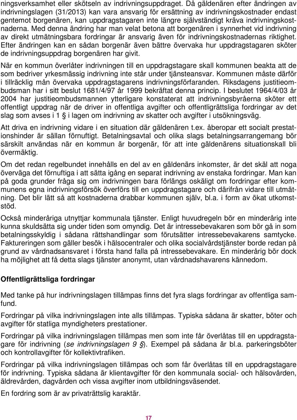 indrivningskostnaderna. Med denna ändring har man velat betona att borgenären i synnerhet vid indrivning av direkt utmätningsbara fordringar är ansvarig även för indrivningskostnadernas riktighet.