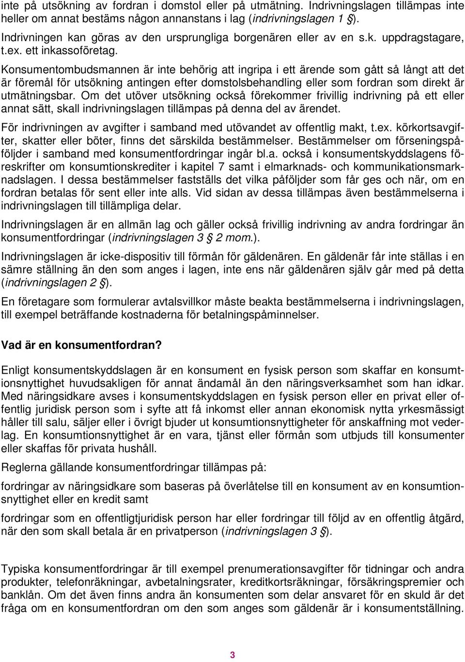 Konsumentombudsmannen är inte behörig att ingripa i ett ärende som gått så långt att det är föremål för utsökning antingen efter domstolsbehandling eller som fordran som direkt är utmätningsbar.