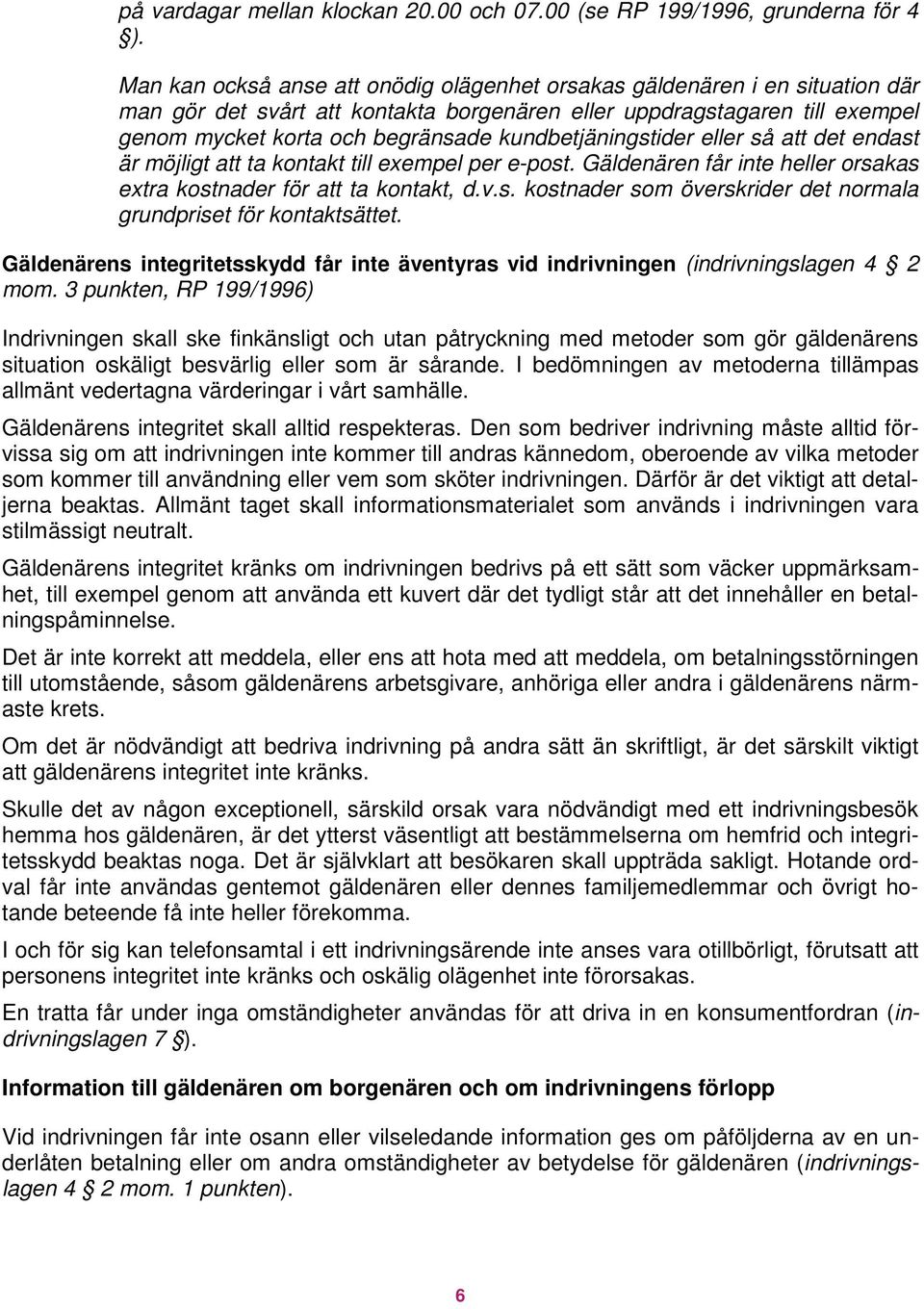 kundbetjäningstider eller så att det endast är möjligt att ta kontakt till exempel per e-post. Gäldenären får inte heller orsakas extra kostnader för att ta kontakt, d.v.s. kostnader som överskrider det normala grundpriset för kontaktsättet.