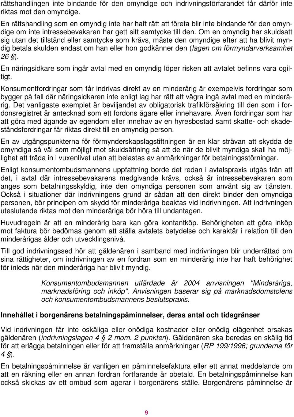 Om en omyndig har skuldsatt sig utan det tillstånd eller samtycke som krävs, måste den omyndige efter att ha blivit myndig betala skulden endast om han eller hon godkänner den (lagen om