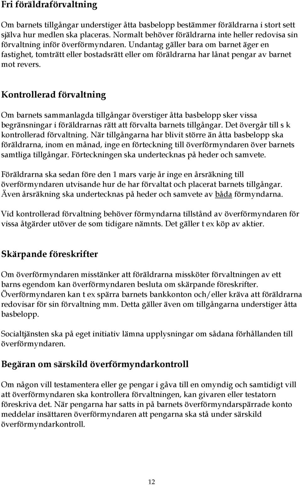 Undantag gäller bara om barnet äger en fastighet, tomträtt eller bostadsrätt eller om föräldrarna har lånat pengar av barnet mot revers.