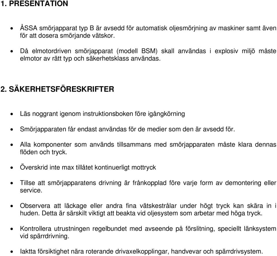 SÄKERHETSFÖRESKRIFTER Läs noggrant igenom instruktionsboken före igångkörning Smörjapparaten får endast användas för de medier som den är avsedd för.