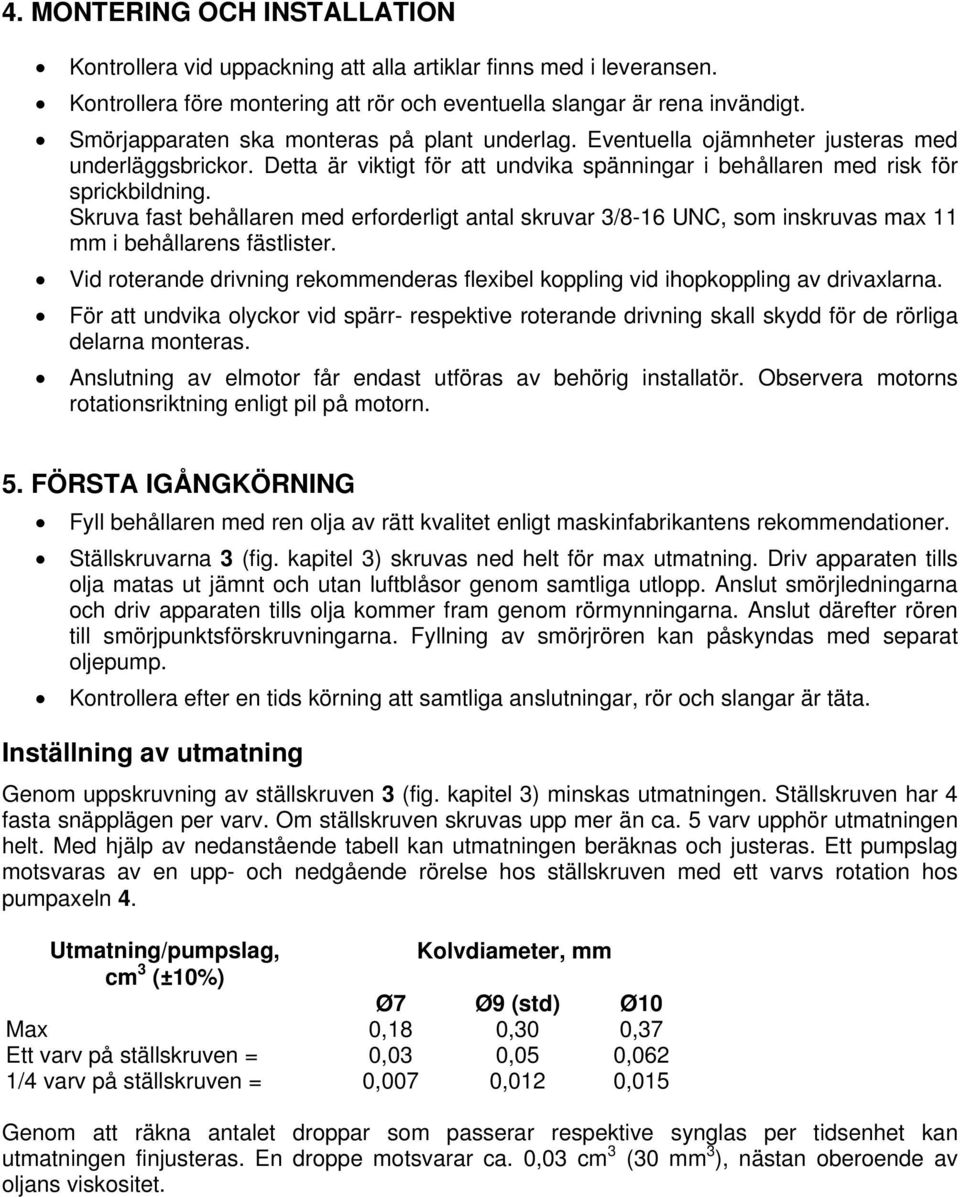 Skruva fast behållaren med erforderligt antal skruvar 3/8-16 UNC, som inskruvas max 11 mm i behållarens fästlister.