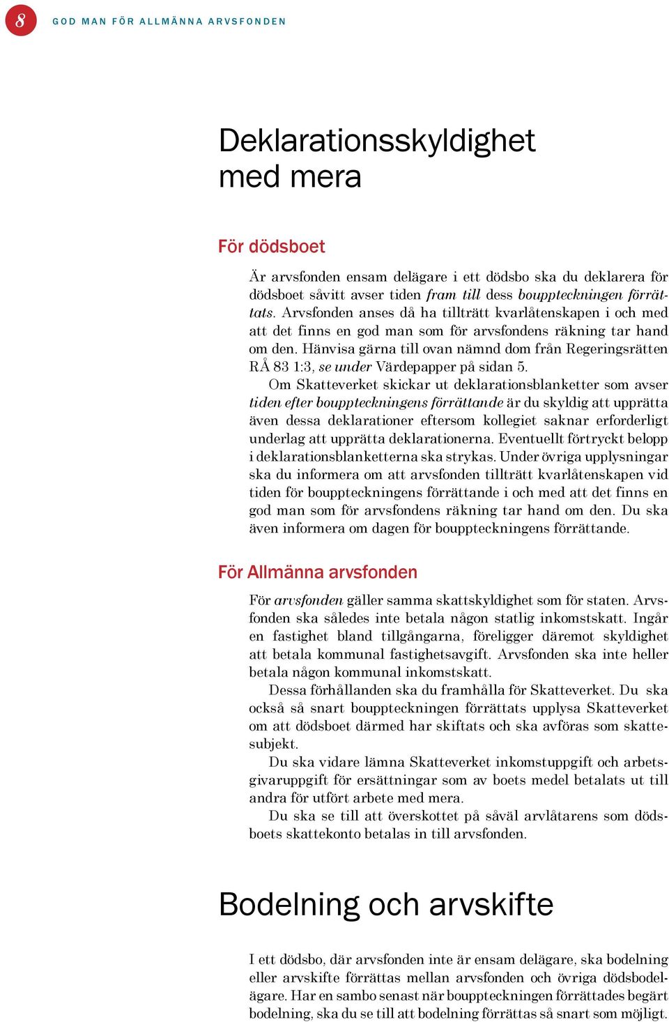 Hänvisa gärna till ovan nämnd dom från Regeringsrätten RÅ 83 1:3, se under Värdepapper på sidan 5.