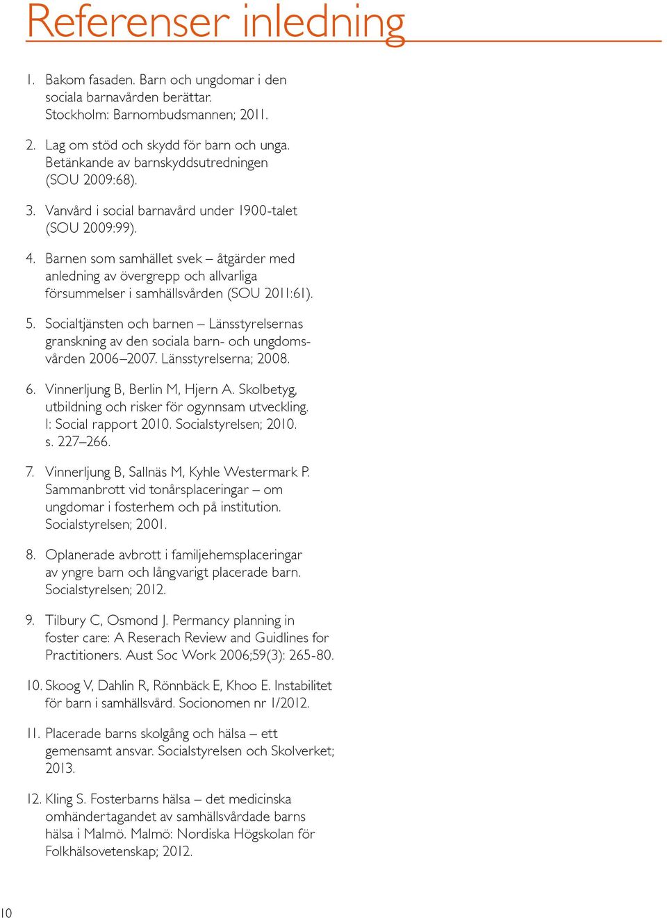 Barnen som samhället svek åtgärder med anledning av övergrepp och allvarliga försummelser i samhällsvården (SOU 2011:61). 5.