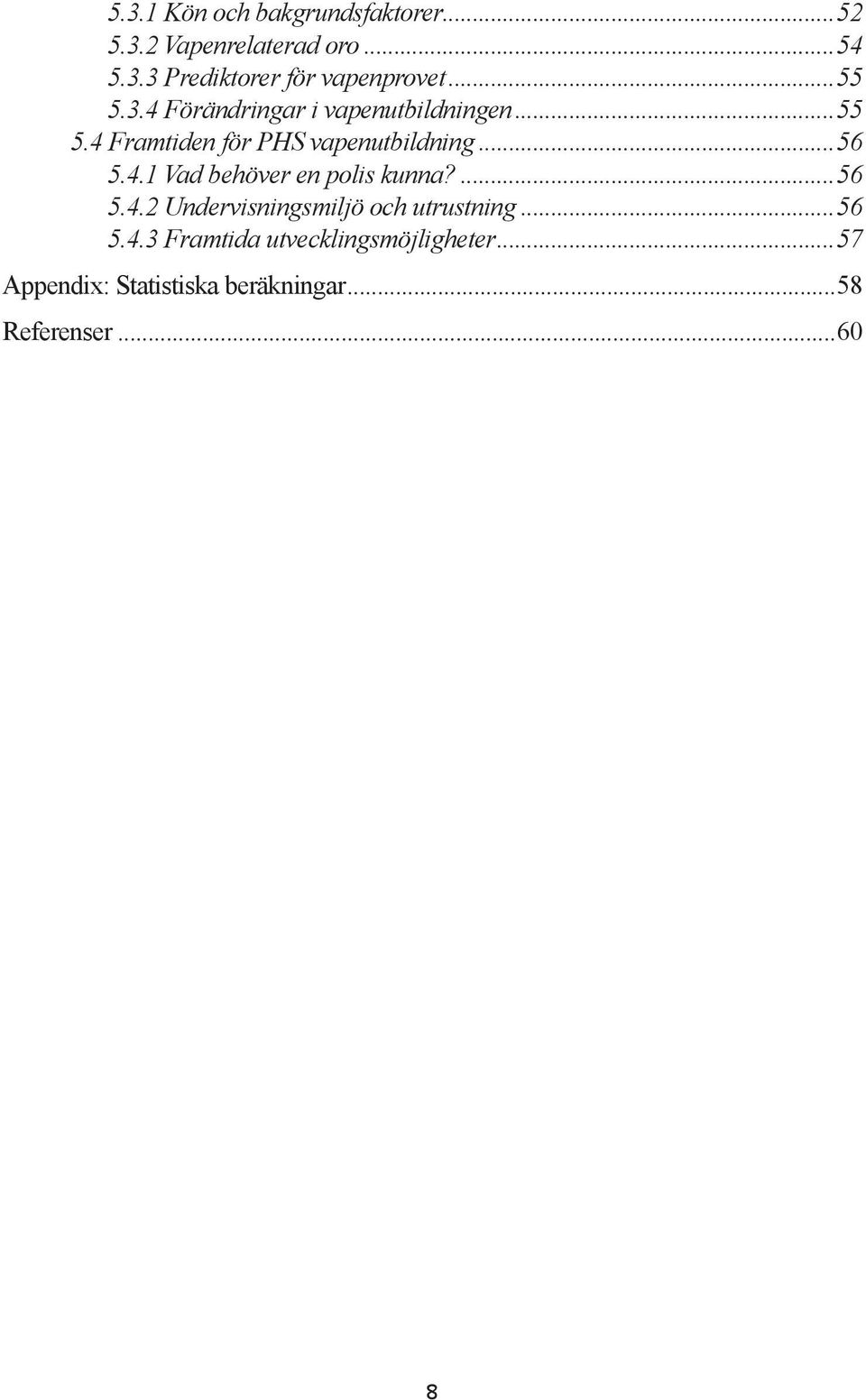 4.1 Vad behöver en polis kunna?...56 5.4.2 Undervisningsmiljö och utrustning...56 5.4.3 Framtida utvecklingsmöjligheter.