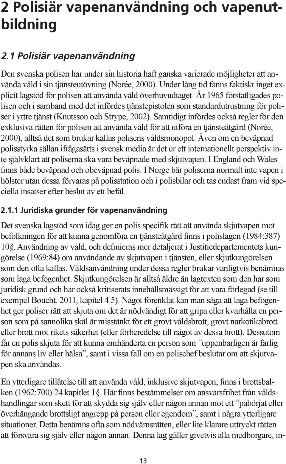 Under lång tid fanns faktiskt inget explicit lagstöd för polisen att använda våld överhuvudtaget.